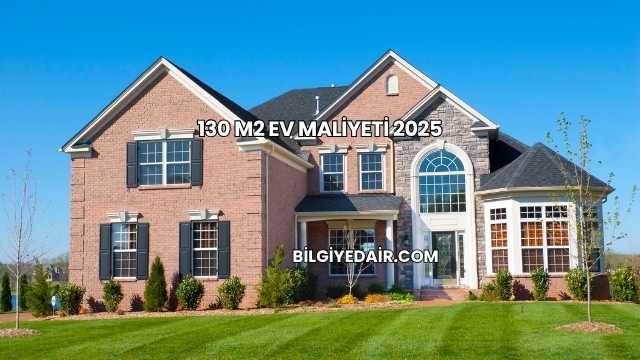 130 M2 Ev Maliyeti 2025
