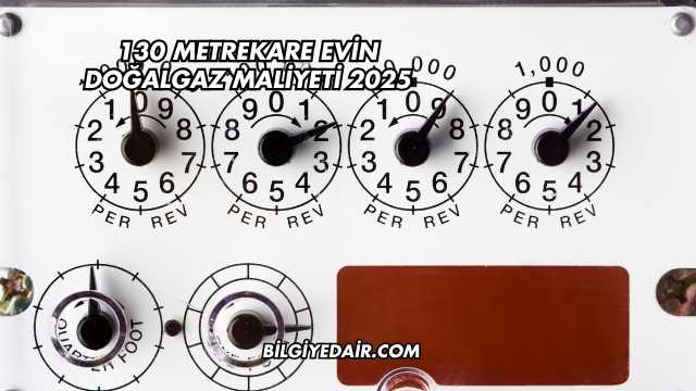 130 Metrekare Evin Doğalgaz Maliyeti 2025