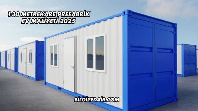 130 Metrekare Prefabrik Ev Maliyeti 2025