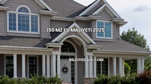 150 M2 Ev Maliyeti 2025