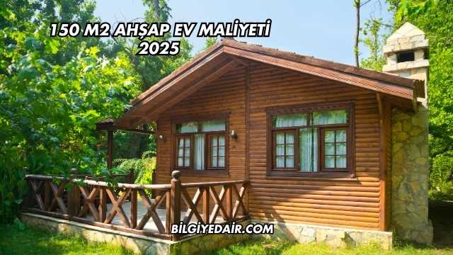 150 m2 Ahşap Ev Maliyeti 2025