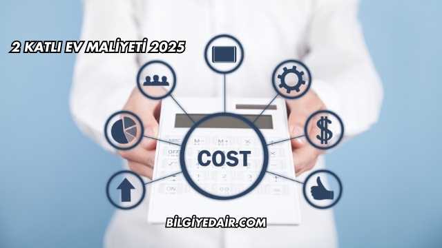2 Katlı Ev Maliyeti 2025