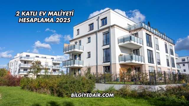 2 Katlı Ev Maliyeti Hesaplama 2025