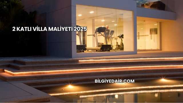 2 Katlı Villa Maliyeti 2025