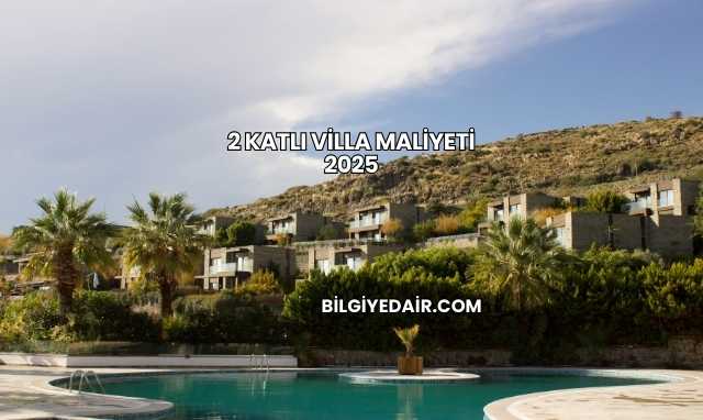 2 Katlı Villa Maliyeti 2025