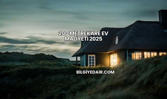200 Metrekare Ev Maliyeti 2025