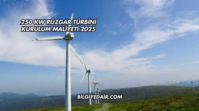 250 kw Rüzgar Türbini Kurulum Maliyeti 2025