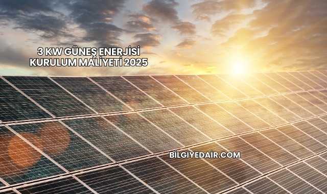 3 Kw Güneş Enerjisi Kurulum Maliyeti 2025