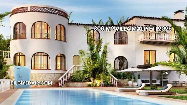 300 m2 Villa Maliyeti 2025