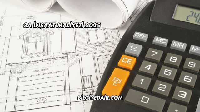 3A İnşaat Maliyeti 2025