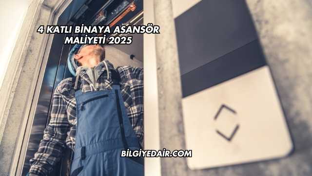 4 Katlı Binaya Asansör Maliyeti 2025