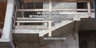 50 Metrekare Betonarme Ev Maliyeti 2025