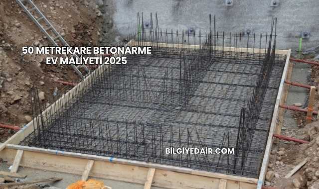 50 Metrekare Betonarme Ev Maliyeti 2025