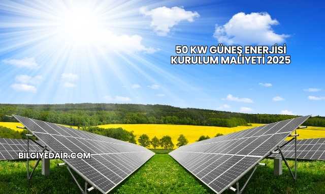 50 kW Güneş Enerjisi Kurulum Maliyeti 2025