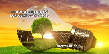 50 kW Güneş Enerjisi Kurulum Maliyeti 2025