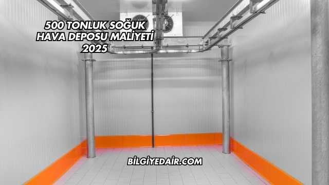 500 Tonluk Soğuk Hava Deposu Maliyeti 2025