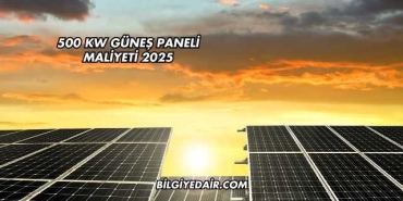 500 kW Güneş Paneli Maliyeti 2025