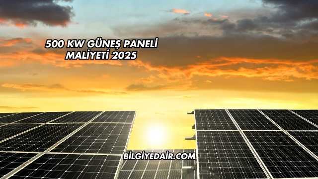 500 kW Güneş Paneli Maliyeti 2025