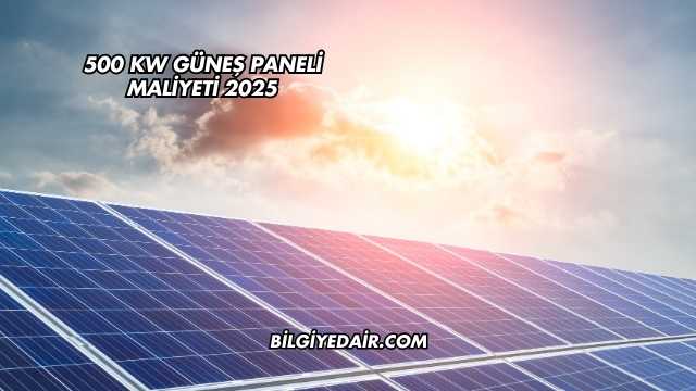 500 kW Güneş Paneli Maliyeti 2025