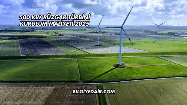 500 kW Rüzgar Türbini Kurulum Maliyeti 2025