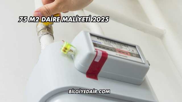 75 m2 Daire Maliyeti 2025