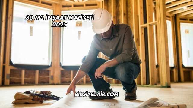 80 m2 İnşaat Maliyeti 2025