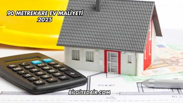 90 Metrekare Ev Maliyeti 2025