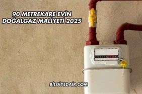 90 Metrekare Evin Doğalgaz Maliyeti 2025