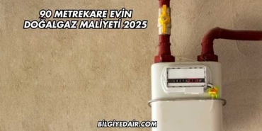 90 Metrekare Evin Doğalgaz Maliyeti 2025