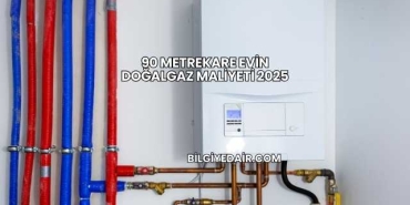 90 Metrekare Evin Doğalgaz Maliyeti 2025