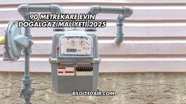 90 Metrekare Evin Doğalgaz Maliyeti 2025