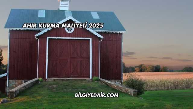 Ahır Kurma Maliyeti 2025