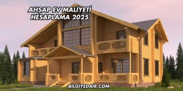 Ahşap Ev Maliyeti Hesaplama 2025