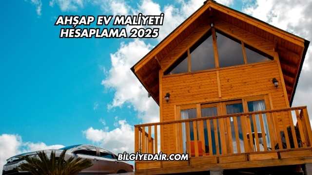Ahşap Ev Maliyeti Hesaplama 2025