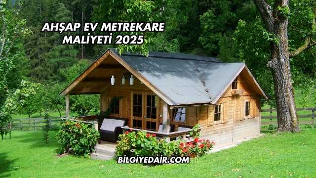 Ahşap Ev Metrekare Maliyeti 2025
