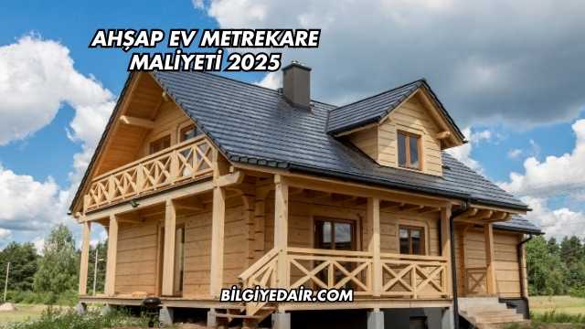 Ahşap Ev Metrekare Maliyeti 2025