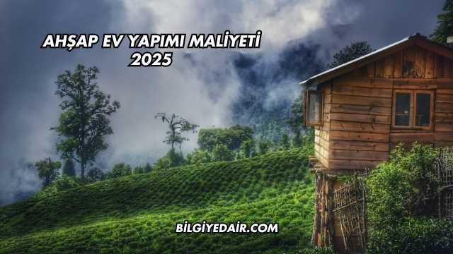 Ahşap Ev Yapımı Maliyeti 2025