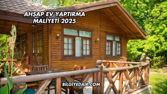 Ahşap Ev Yaptırma Maliyeti 2025