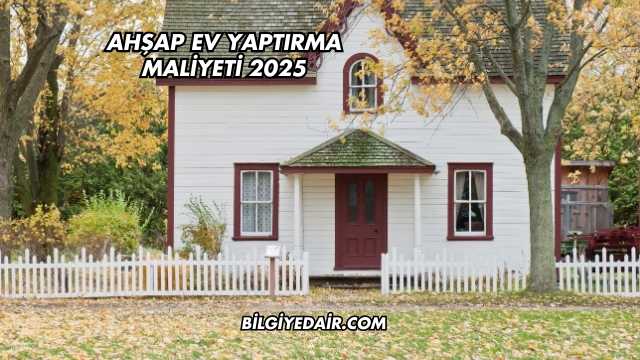 Ahşap Ev Yaptırma Maliyeti 2025