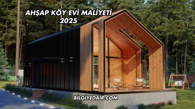 Ahşap Köy Evi Maliyeti 2025
