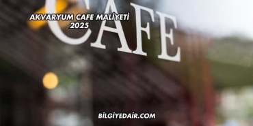Akvaryum Cafe Maliyeti 2025