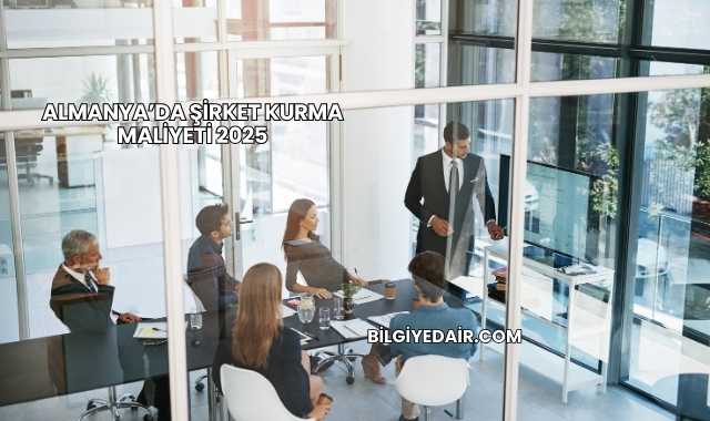 Almanya’da Şirket Kurma Maliyeti 2025