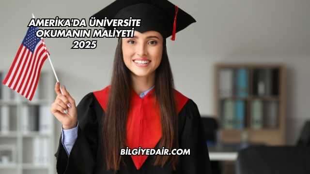 Amerika'da Üniversite Okumanın Maliyeti 2025