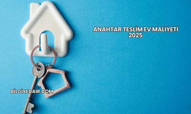 Anahtar Teslim Ev Maliyeti 2025