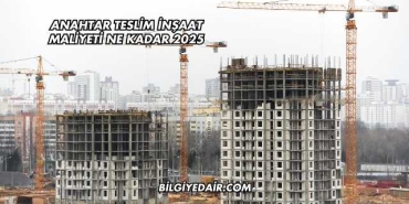 Anahtar Teslim İnşaat Maliyeti Ne Kadar 2025