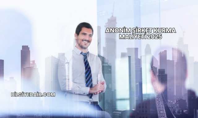 Anonim Şirket Kurma Maliyeti 2025