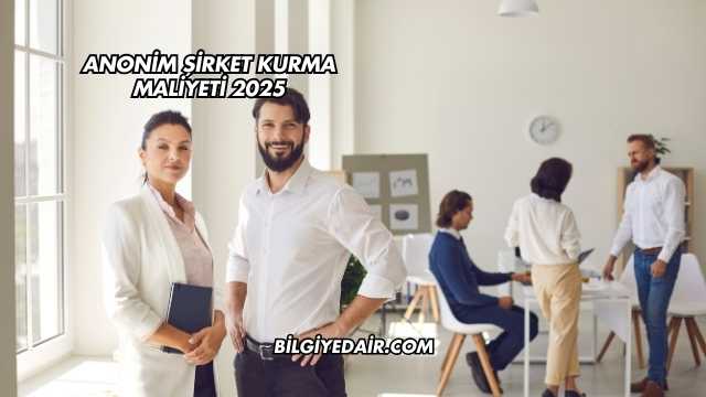 Anonim Şirket Kurma Maliyeti 2025