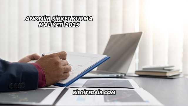 Anonim Şirket Kurma Maliyeti 2025
