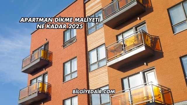 Apartman Dikme Maliyeti Ne Kadar 2025