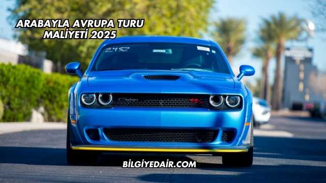 Arabayla Avrupa Turu Maliyeti 2025